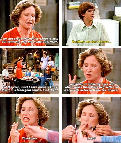 Kitty Forman asking for a cigarette