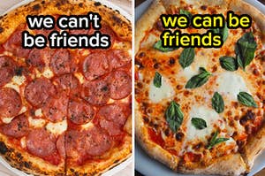 Pepperoni pizza is on the left labeled "we can't be friends" with another on the right labeled, "we can be friends"