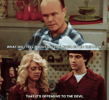 Eric Forman saying that calling his sister the devil is offensive to the devil on &quot;That &#x27;70s Show&quot;