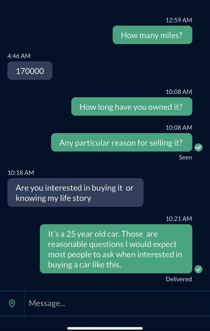 Persons asks how many miles on car, how long person has owned it, and why they&#x27;re selling it, and when seller asks do they wanna buy it or know their life story, person says it&#x27;s a 25-year-old car and they&#x27;re reasonable questions