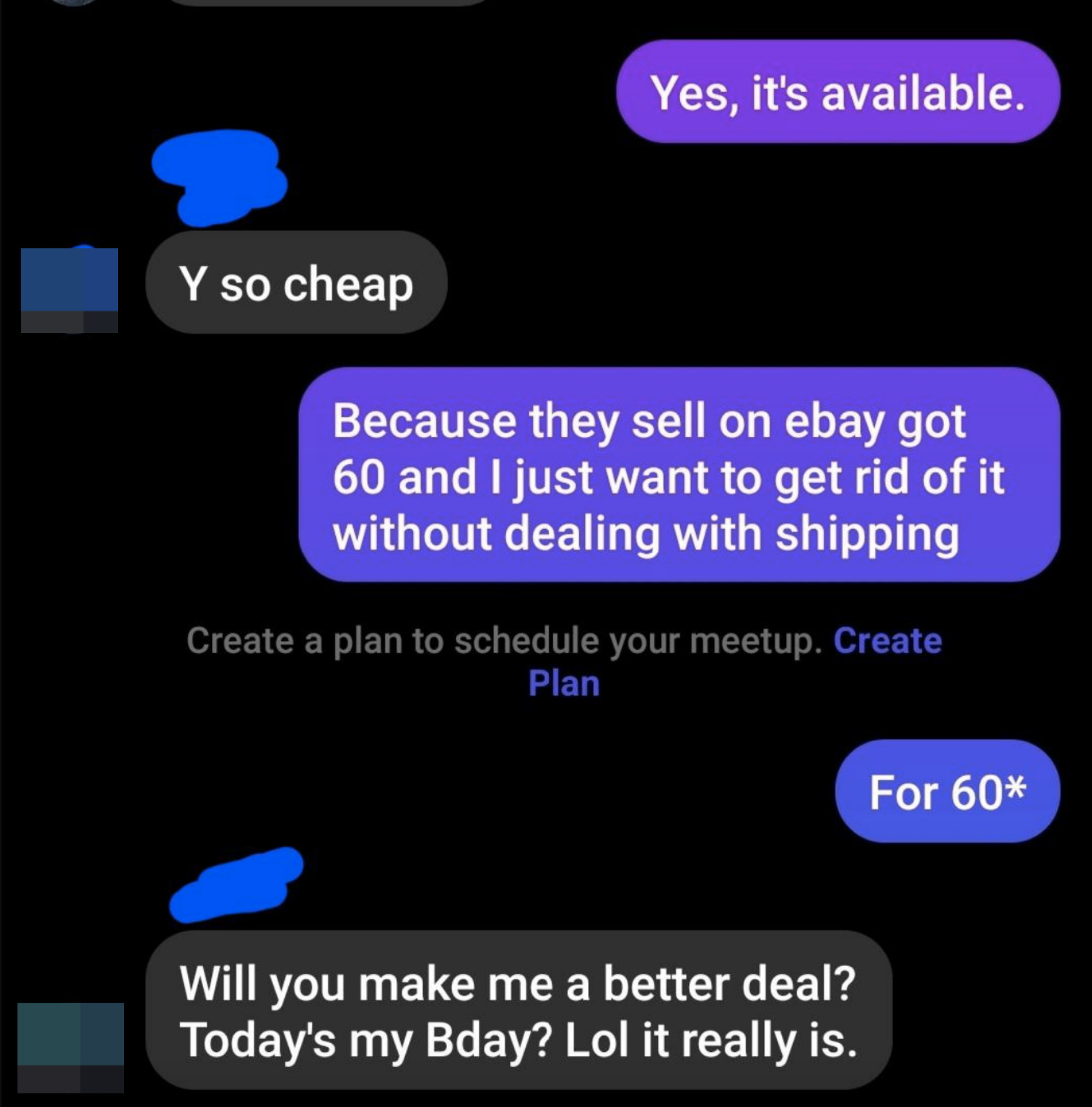 Person asks why so cheap, and seller says they just want to get rid of it without dealing with shipping, and person asks if they&#x27;ll make a better deal &#x27;cause &quot;today&#x27;s my bday lol it really is&quot;