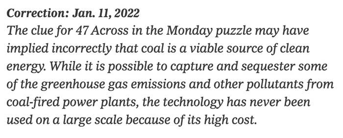 Correction: The clue for 47 Across in the Monday crossword puzzle implied incorrectly that coal is a viable source of clean energy