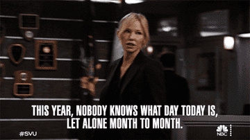 This year, nobody knows what day today is, let alone month to month.&quot;