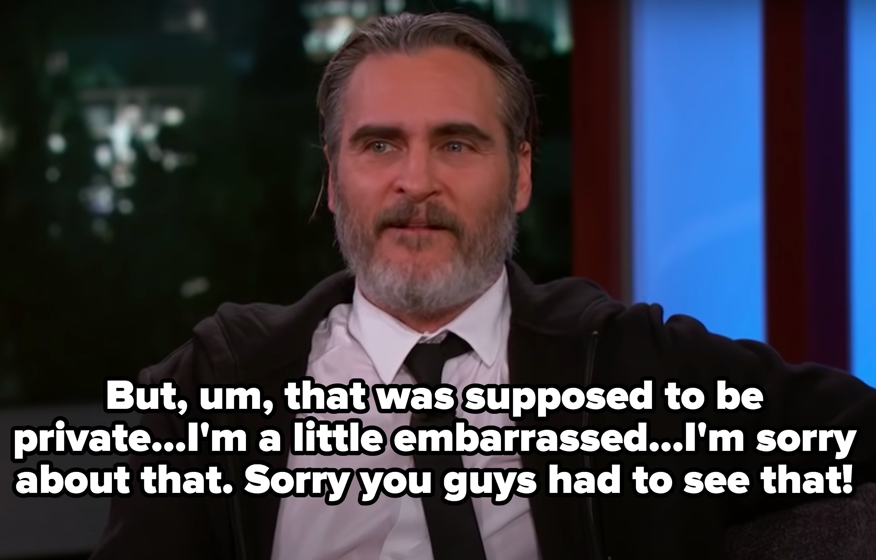 Joaquin saying that was supposed to be private and he&#x27;s a little embarrassed and &quot;sorry you guys had to see that&quot;