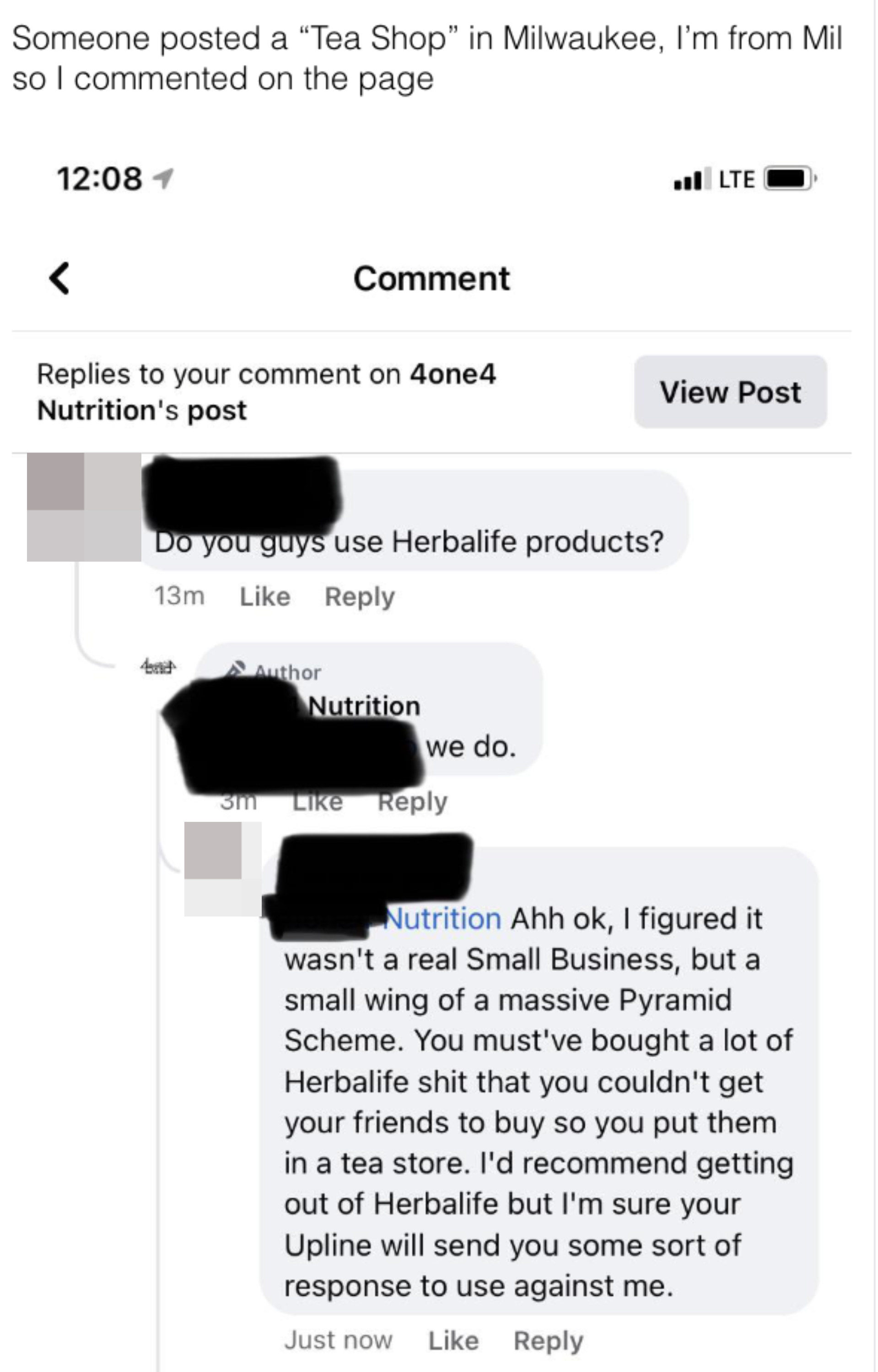 In response to question about liking Herbalife, they replied they figured it wasn&#x27;t a real small business but a small wing of a massive pyramid scheme, and the person must&#x27;ve bought a massive amount of it that they couldn&#x27;t get rid of