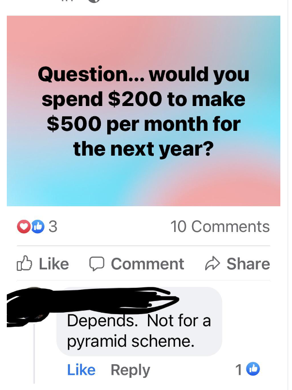 Question: Would you spend $200 to make $500 per month for the next year? Response: Depends — not for a pyramid scheme