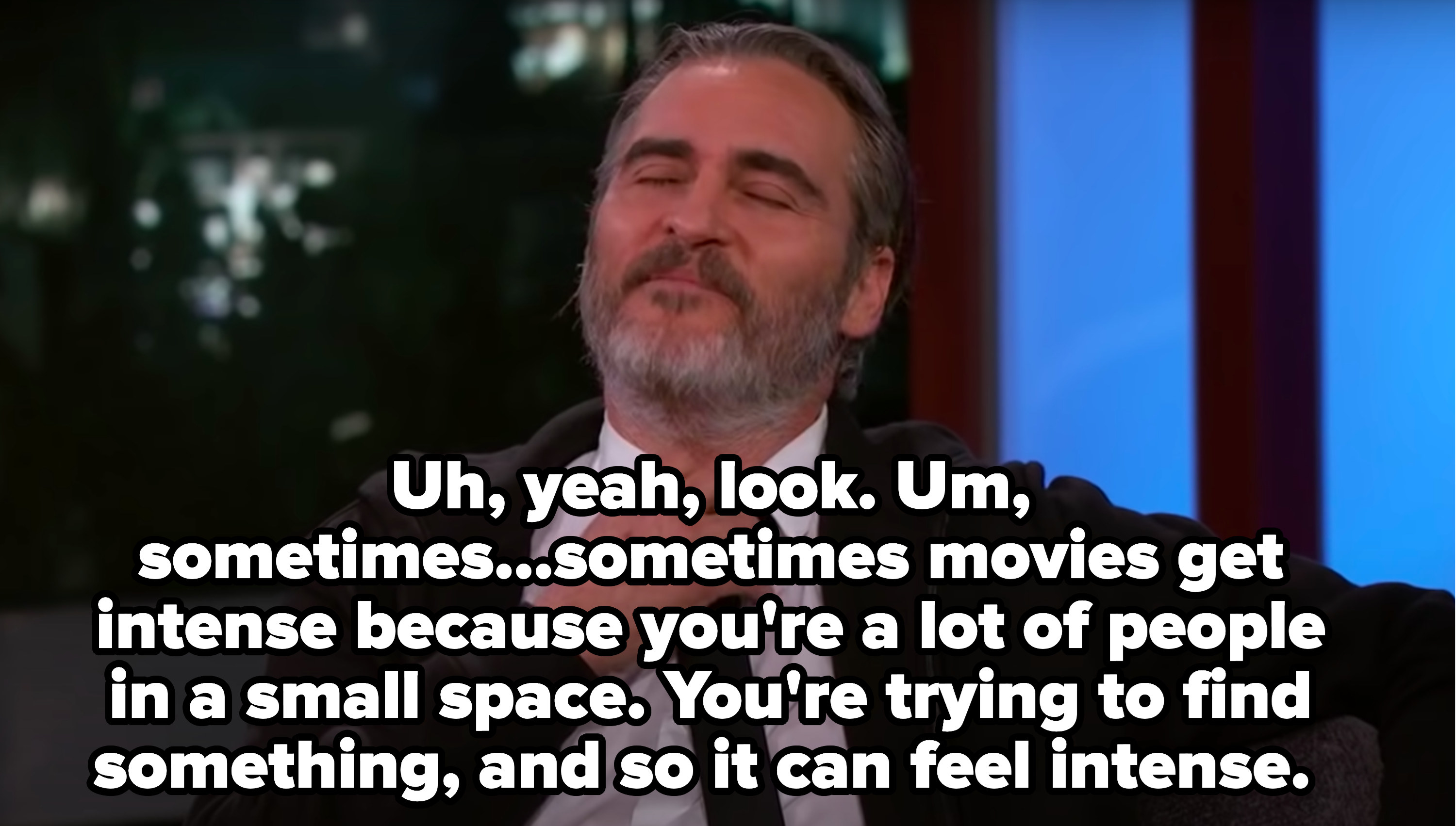 Joaquin saying that sometimes movies get intense because it&#x27;s a lot of people in a small space