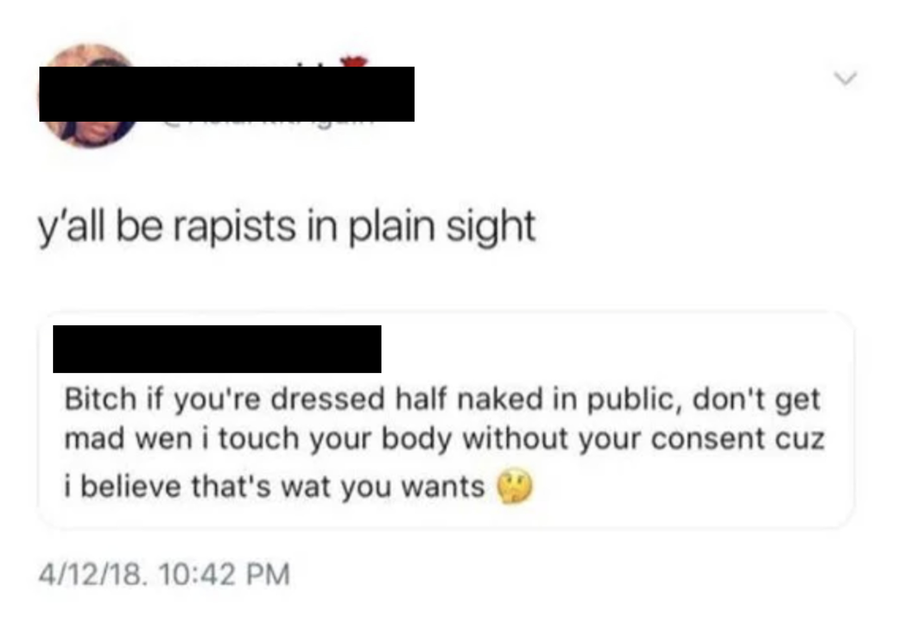 &quot;Bitch if you&#x27;re dressed half naked in public, don&#x27;t get mad wen i touch your body without your consent cuz i believe that&#x27;s wat you wants&quot;