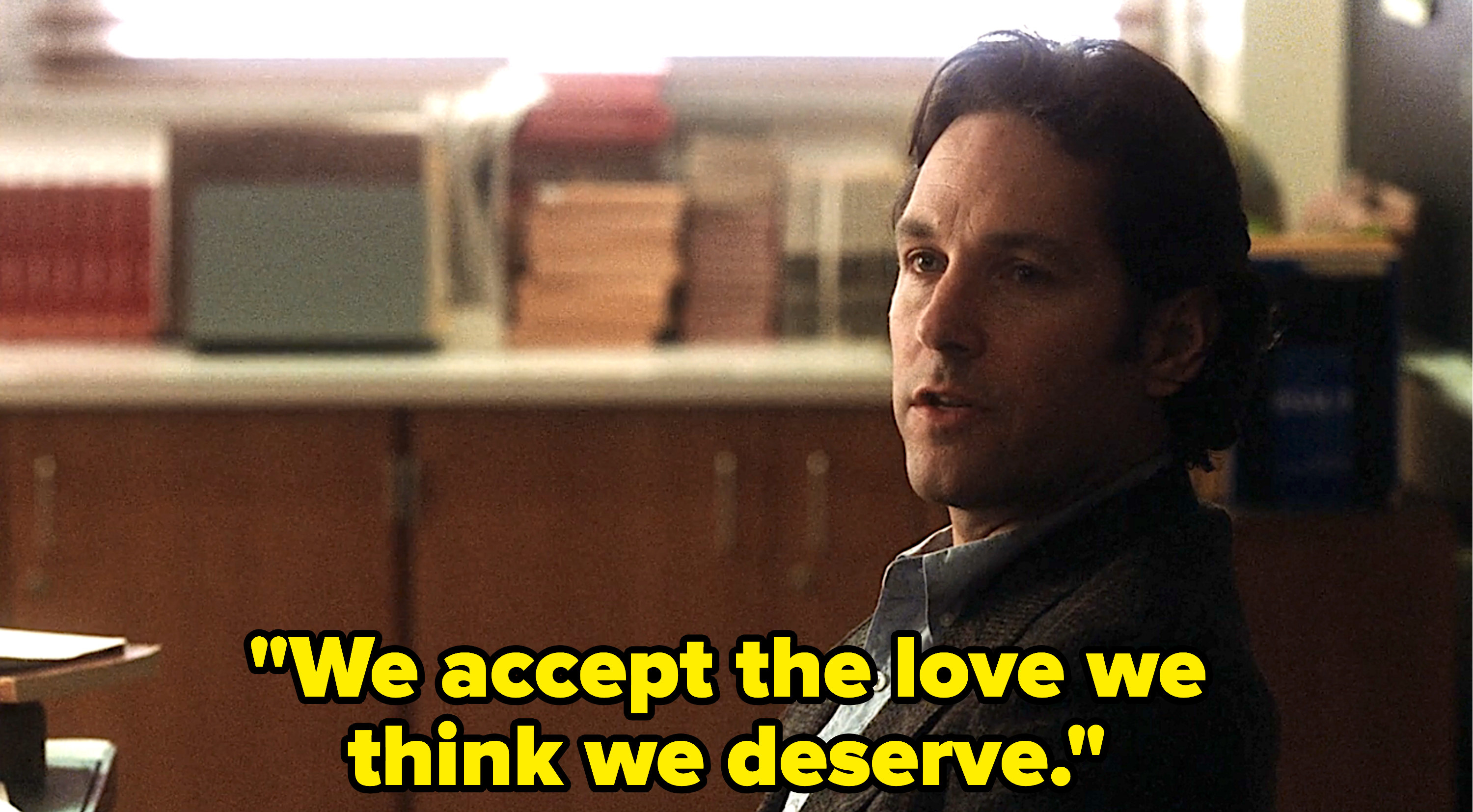 &quot;We accept the love we think we deserve.&quot;