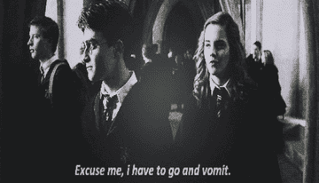 Hermione in Harry Potter saying: &quot;Excuse my, I have to go and vomit.&quot;
