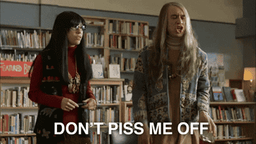 Scene in Portlandia: Candace yelling: &quot;Don&#x27;t piss me off&quot;