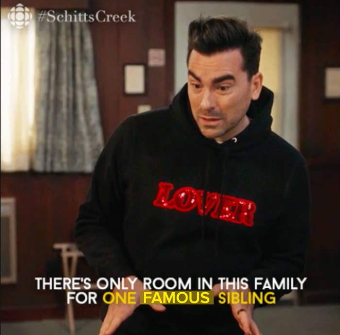 David in &quot;Schitt&#x27;s Creek&quot; saying, &quot;There&#x27;s only room in this family for one famous sibling&quot;