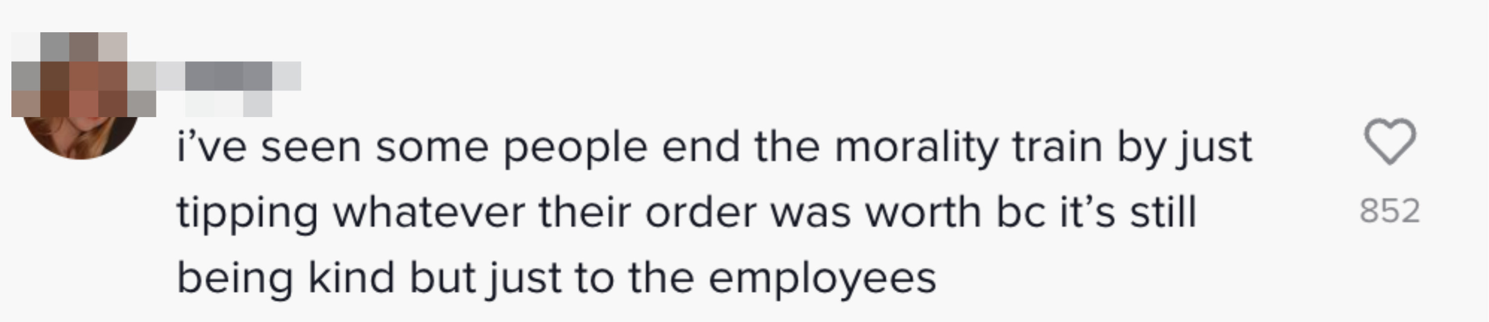 Comment: &quot;I&#x27;ve seen some people end the morality train by just tipping whatever their order was worth bc it&#x27;s still being kind but just to the employees&quot;