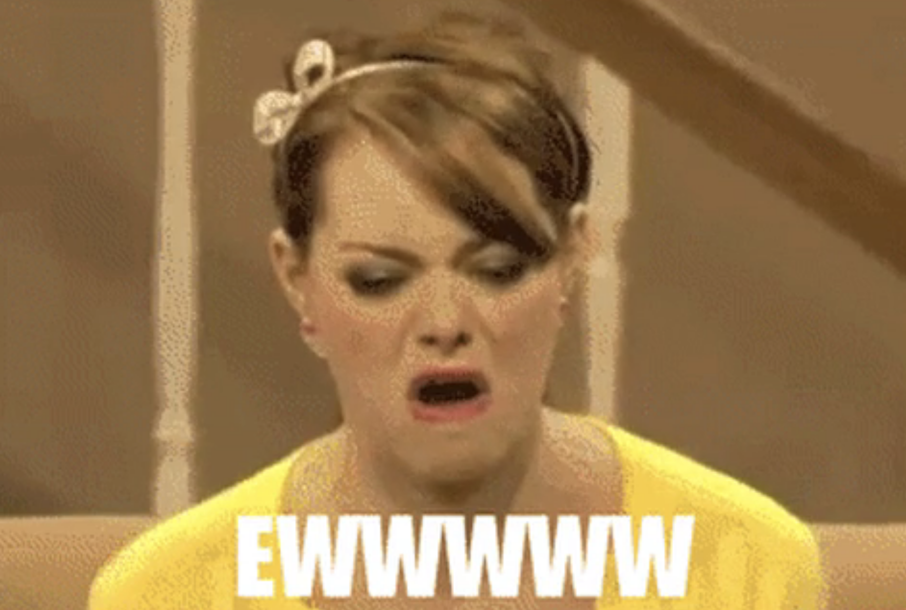 Emma Stone saying, &quot;Ewwwww&quot;