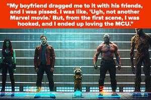 Guardians of the Galaxy with text reading: "100%. My boyfriend dragged me to it with his friends, and I was pissed. I was like, 'Ugh, not another Marvel movie.' From the first scene, I was hooked, and I ended up loving the MCU"
