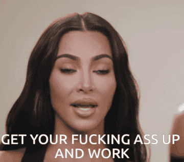 kim kardashian saying, get your fucking ass up and work