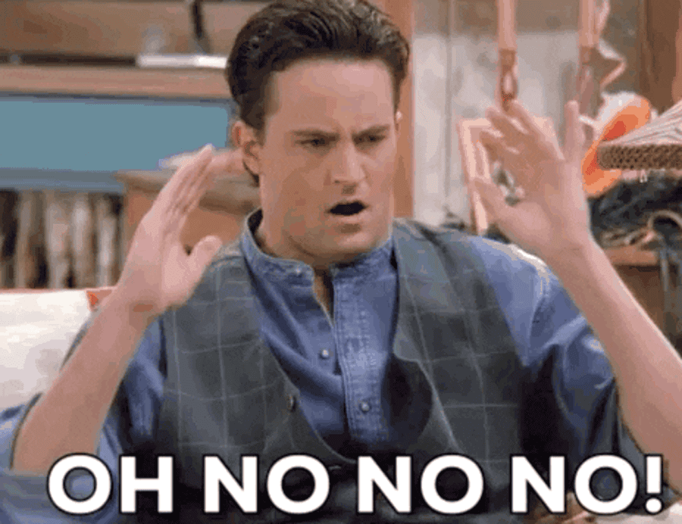 Chandler in &quot;Friends&quot; saying &quot;Oh no no no&quot;