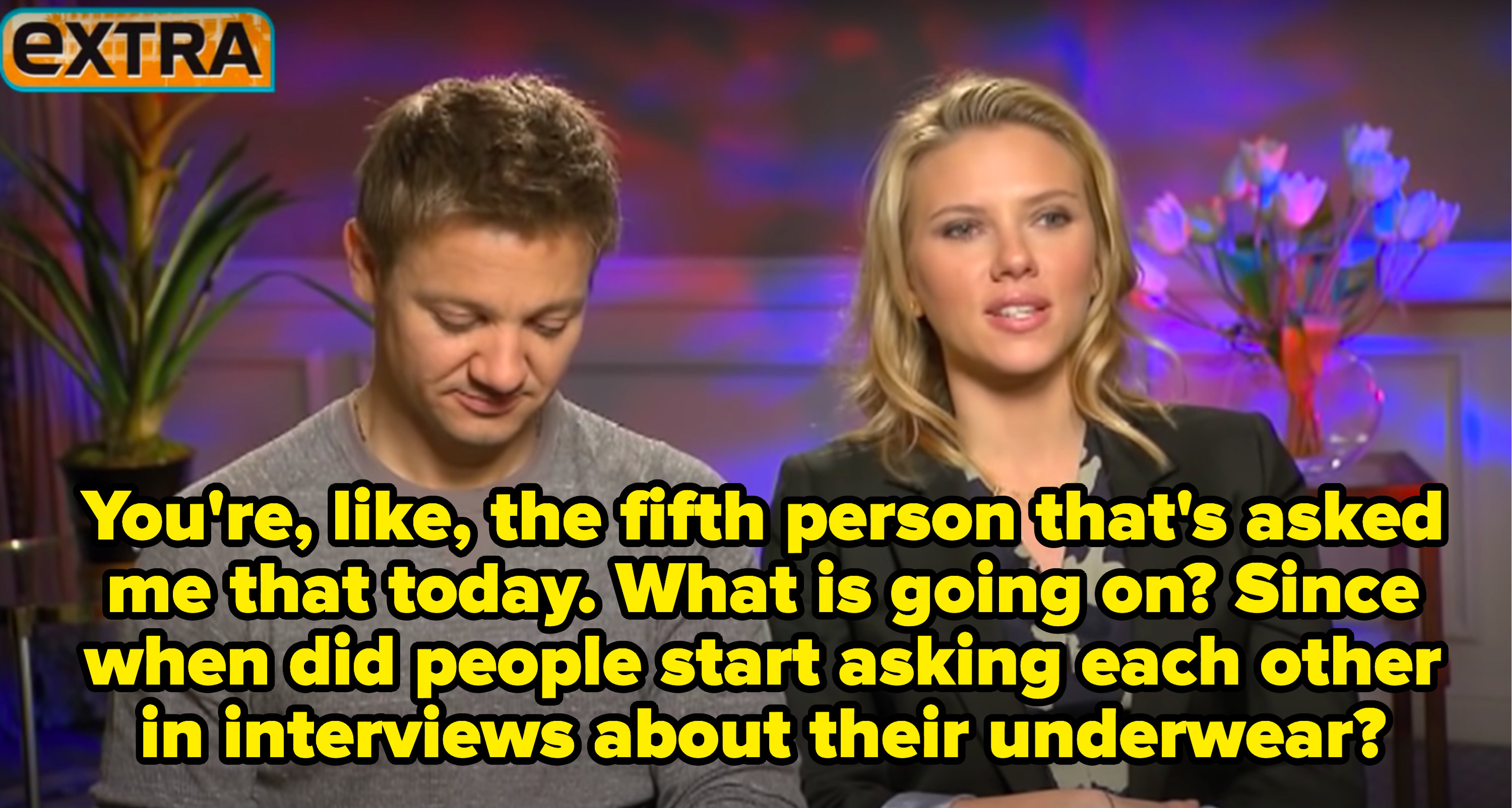 Scarlett saying this is the fifth interviewer to ask her this question today, and &quot;since when did people start asking each other in interviews about their underwear?&quot;