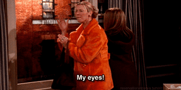 Phoebe in &quot;Friends&quot; turning around and saying &quot;My eyes&quot;