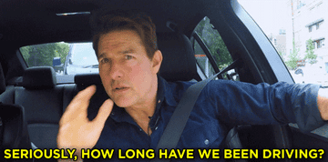Tom Cruise saying, &quot;Seriously, how long have we been driving&quot;