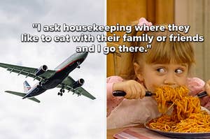 A plane in flight and Michelle from Full House eating a giant plate of spaghetti, the text says "I ask housekeeping where they like to eat with their friends or family and eat there"