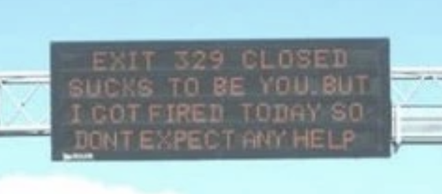 &quot;Exit 329 closed. Sucks to be you, but I got fired today so don&#x27;t expect any help.&quot;