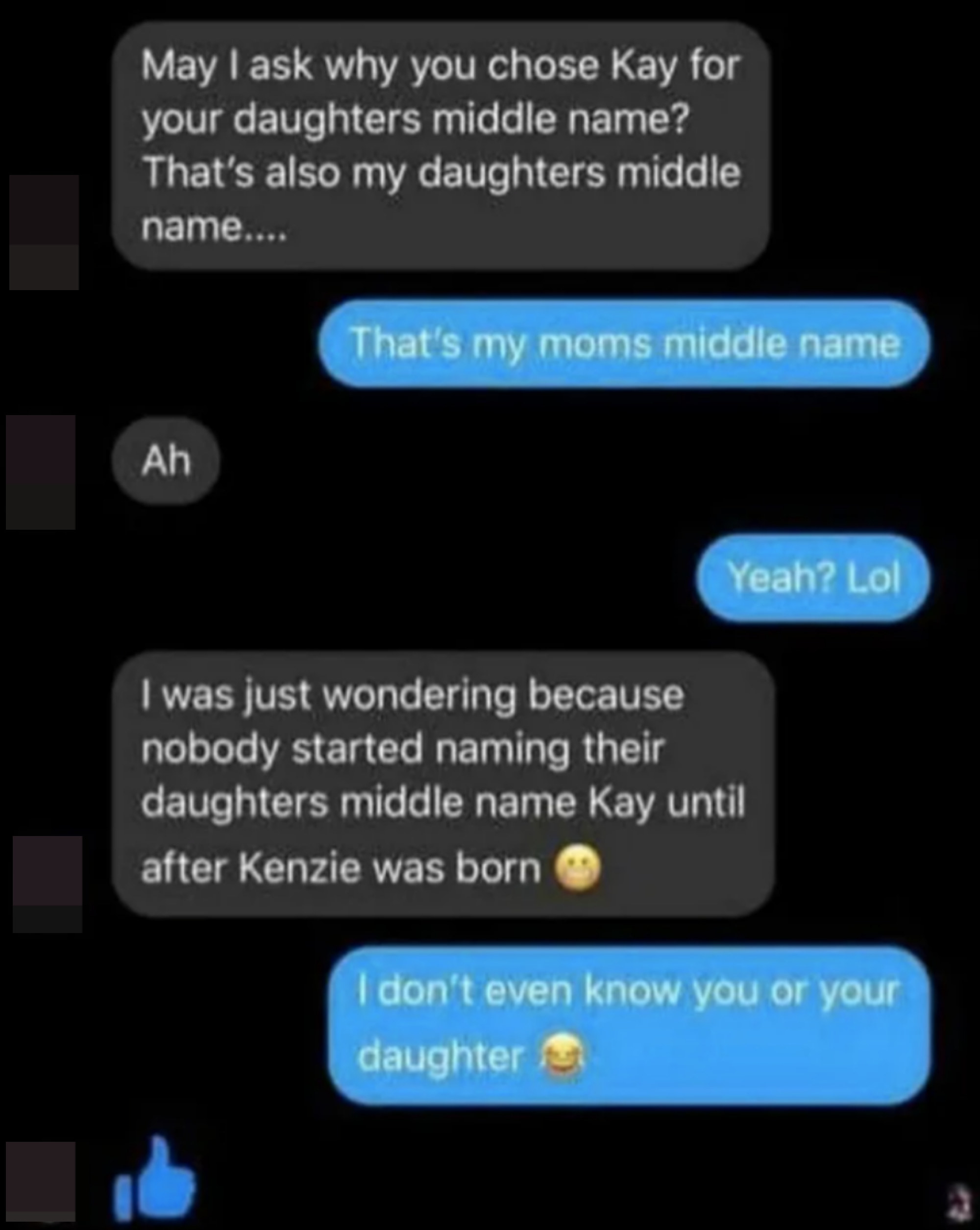 Person asks someone why they gave their daughter Kay as a middle name, since it&#x27;s their kid&#x27;s middle name too; when the person says it&#x27;s their mom&#x27;s middle name, the poster says no one used that middle name until they did