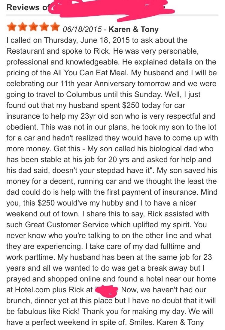 A 5-star review thanks Rick for being helpful about booking the &quot;all you can eat&quot; meal and then goes into the couple&#x27;s anniversary, travel plans, the cost of their son&#x27;s car insurance and his cheap biological father