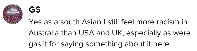 A TikTok comment saying &quot;Yes, as a South Asian I still feel more racism in Australian than the USA and UK, especially as we&#x27;re gaslit for saying something about it here&quot;