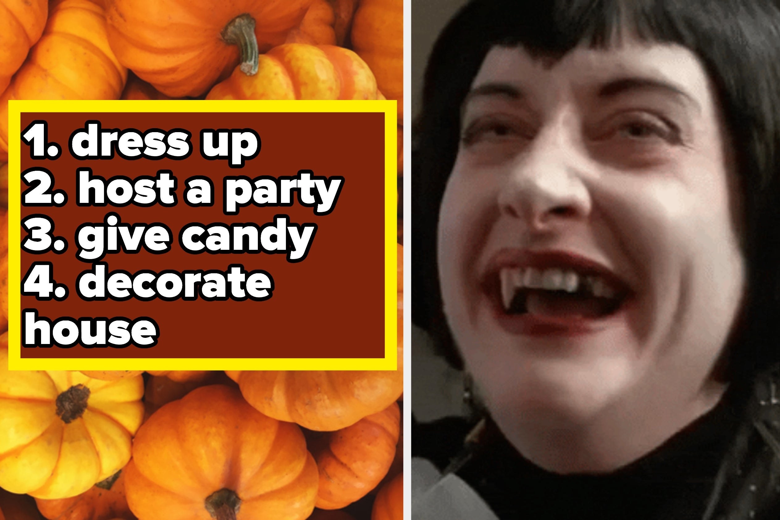 Two images; on the left: pumpkins with the text &quot;1. dress up, 2. host a party, 3. give candy, 4. decorate house&quot; overlayed on top and on the right: a woman dressed up as a vampire and laughing