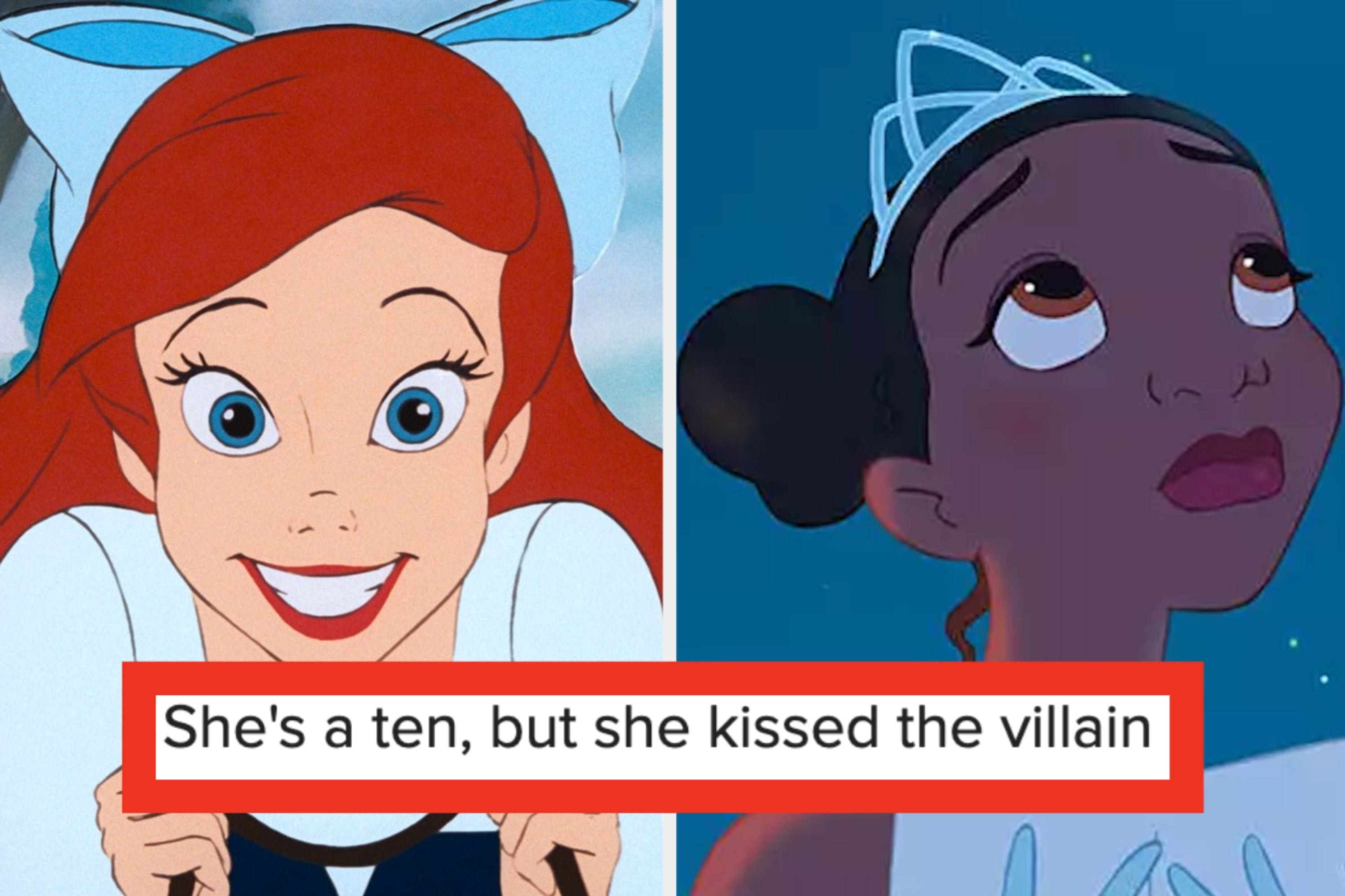 Two images: on the left, an image of Ariel and on the right, an image of Tiana. On top of both images, the text &quot;She&#x27;s a ten, but she kissed the villain&quot; is overlayed.