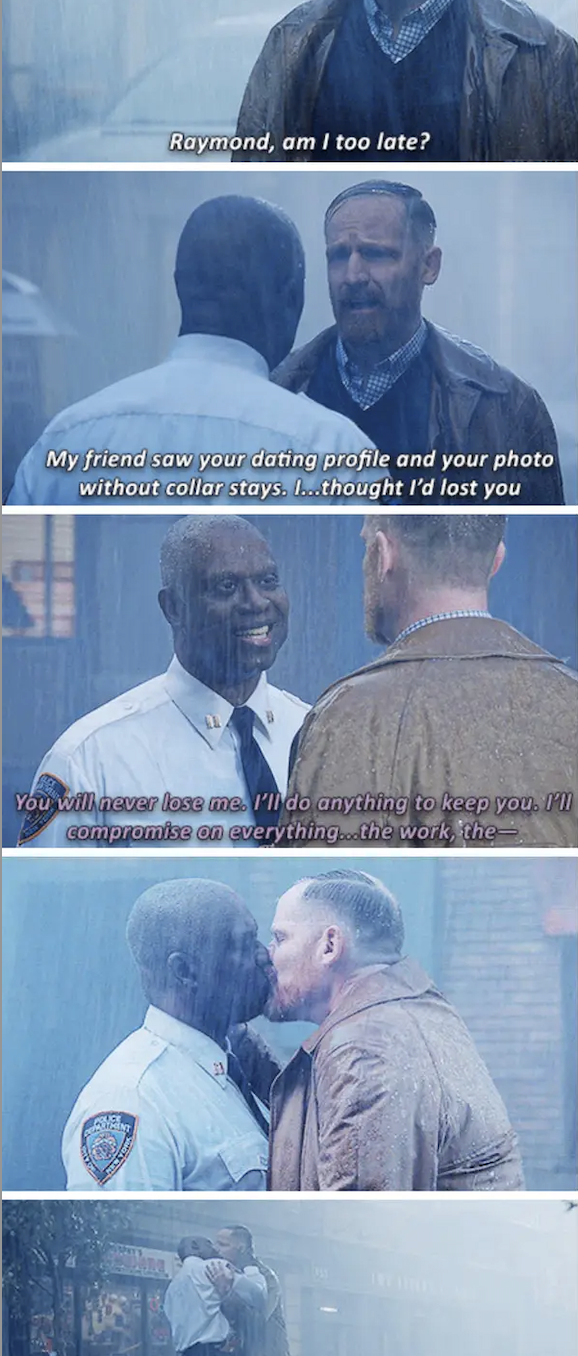 &quot;Raymond am I too late?&quot; Captain Holt: &quot;You will never lose me. I&#x27;ll do anything to keep you. I&#x27;ll compromise on everything, the work the—&quot; and then they kiss