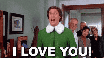 Will Ferrell in Elf exclaiming, &quot;I love you! I loooove yoooooou!&quot;