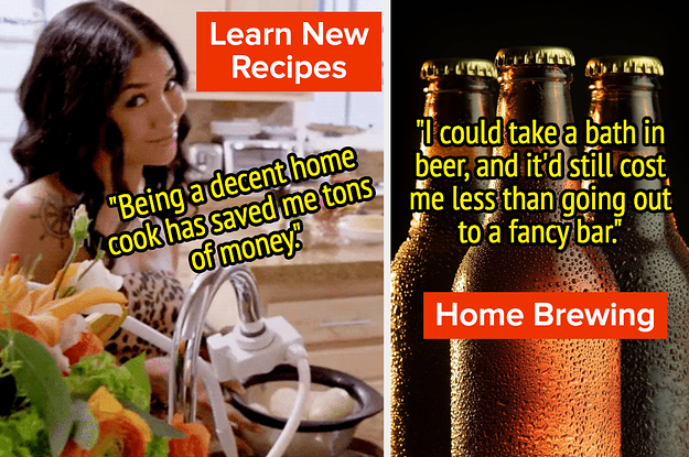 "I brew my own beer: I could take a bath in beer, and it'd still cost me less than going out to a fancy bar."