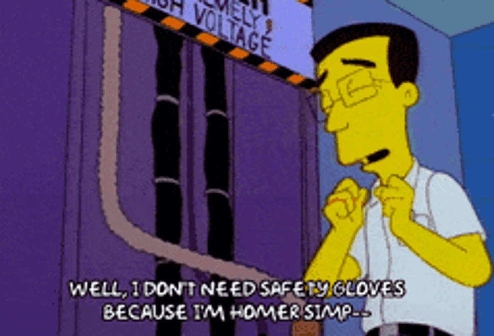 Frank Grimes saying &quot;Well, I don&#x27;t need safety gloves because I&#x27;m Homer Simpson&quot; in &quot;The Simpsons&quot;