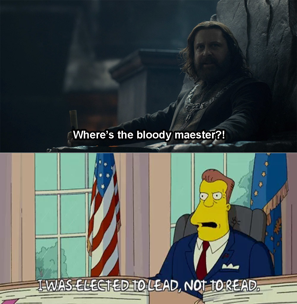 Borros Baratheon saying &quot;where&#x27;s the bloody maester&quot; above President Schwarzenegger from The Simpsons saying &quot;I was elected to lead, not to read&quot;