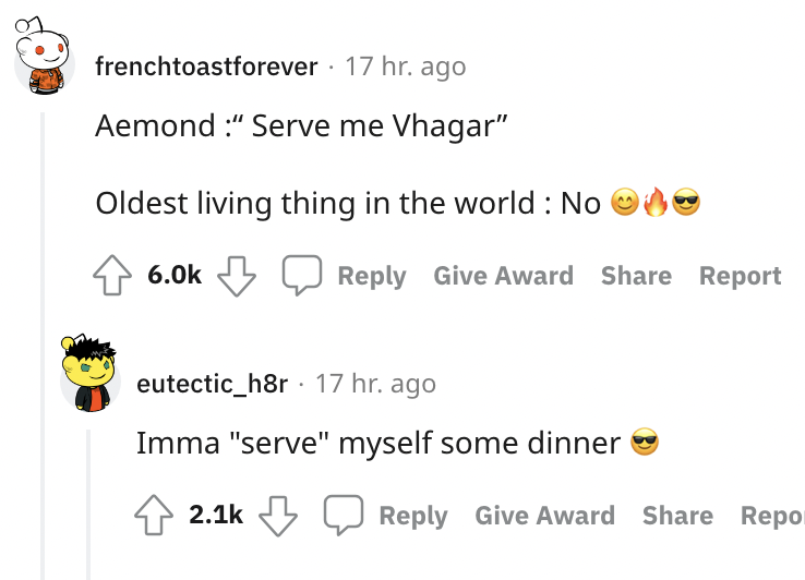 Aemond: Serve me Vhagar; Oldest living thing in the world: No; Imma serve myself some dinner