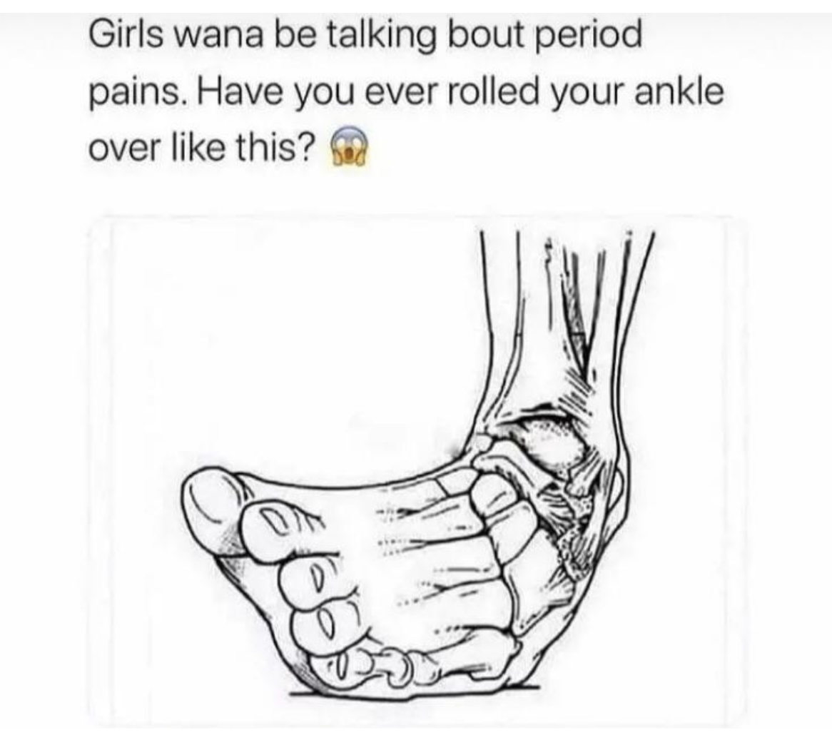 &quot;Girls wanna be talking about period pains; have you ever rolled your ankle over like this?&quot; above an illustration of a foot at an angle, with the left heel on the floor