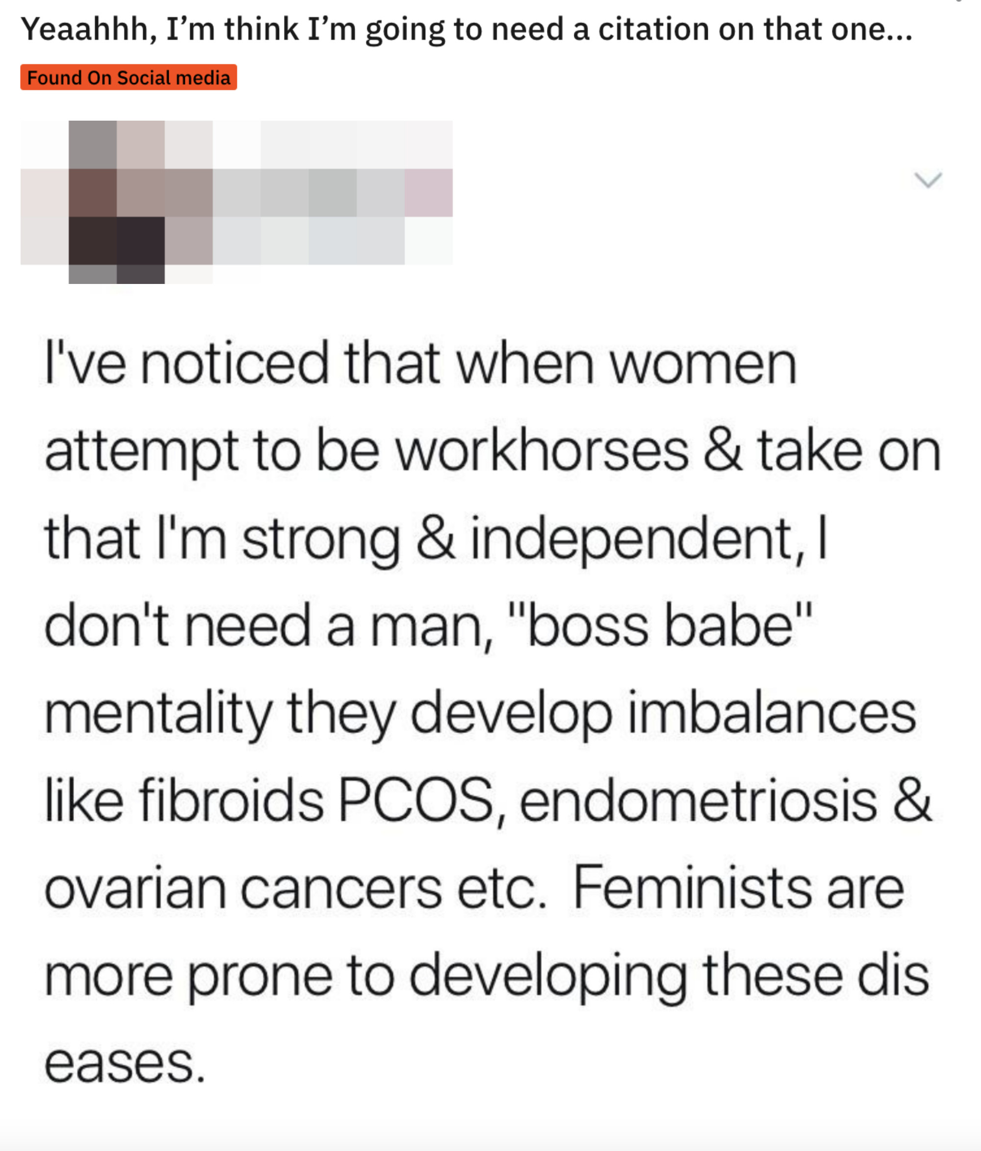 Claim that strong and independent &quot;boss babe&quot; women who don&#x27;t need a man &quot;develop imbalances like fibroids, PCOS, endometriosis and ovarian cancers; feminists are more prone to developing these diseases&quot;