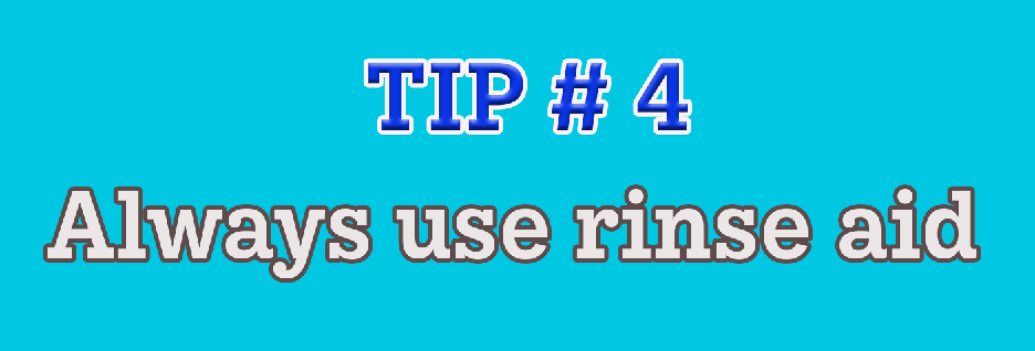 Tip #4: Always use rinse aid
