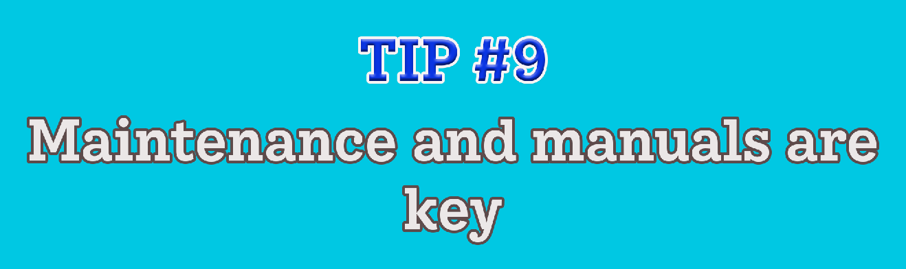 Tip #9: Maintenance and manuals are key