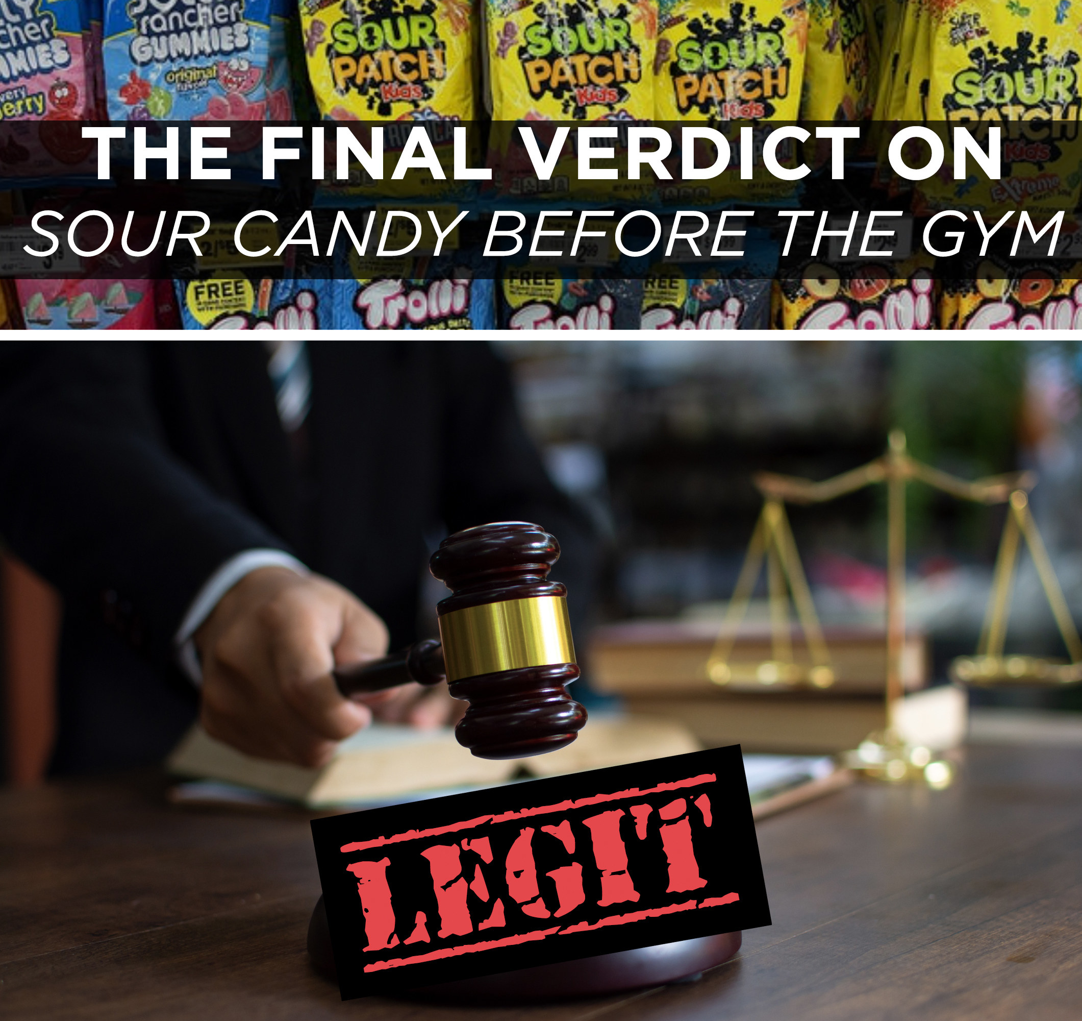the candy aisle with the words &quot;the final verdict on sour candy before the gym&quot;; a person pounding a gavel in a courtroom with the word &quot;legit&quot;