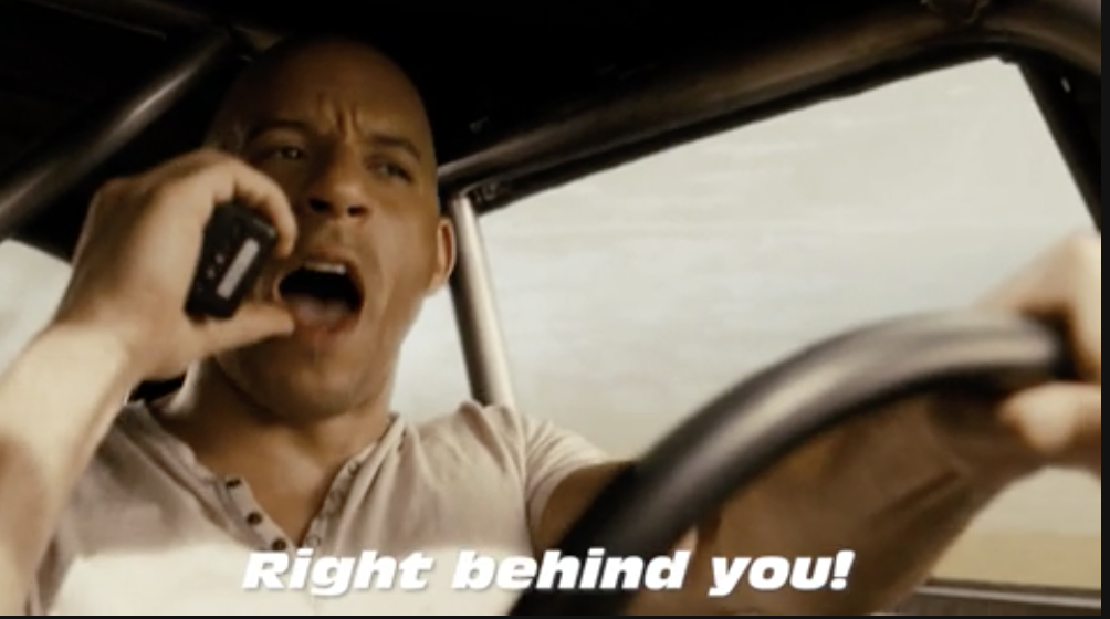 vin diesel saying into the phone, &quot;right behind you!&quot;