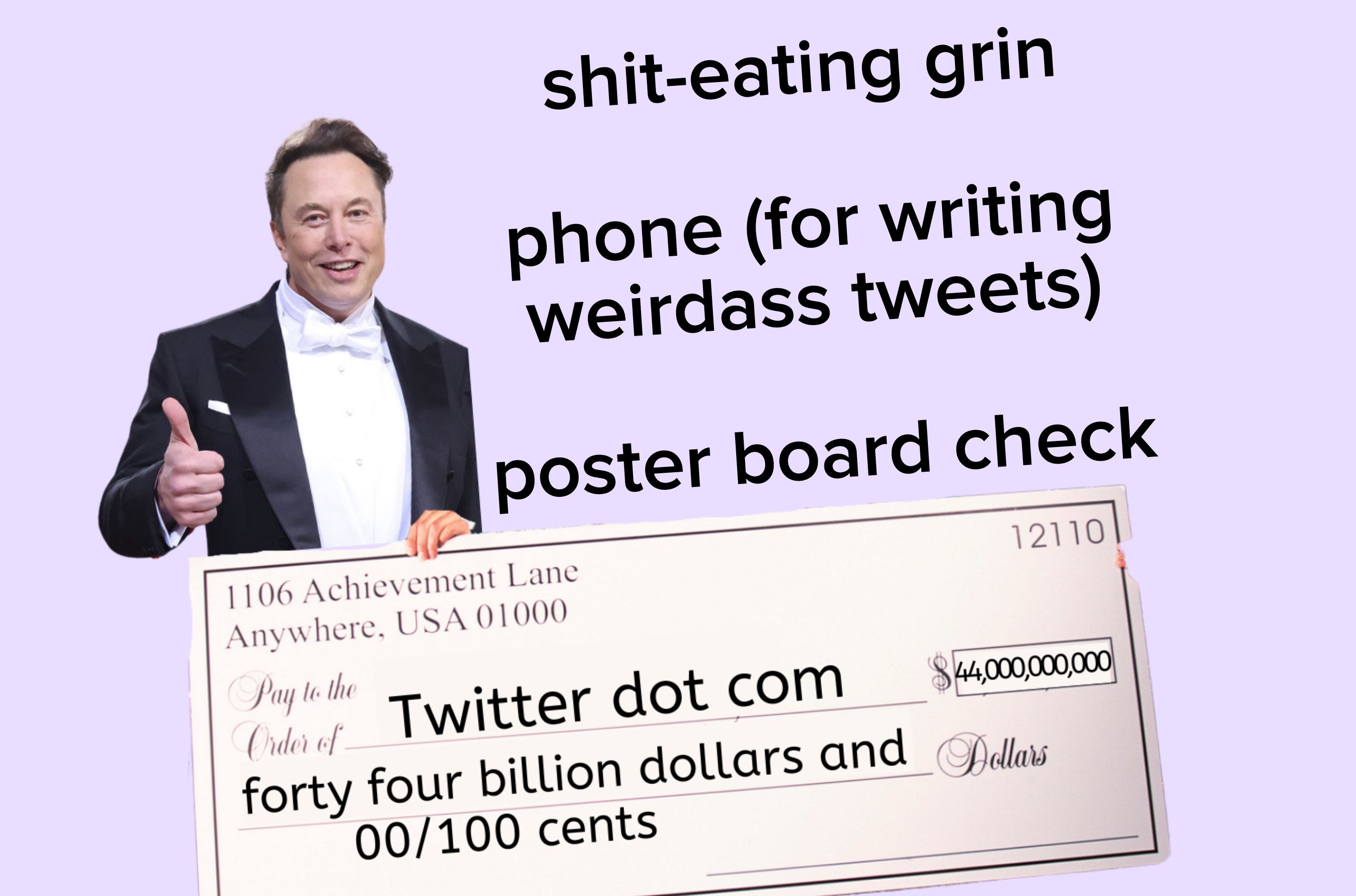 elon holding a poster board check, other props can be a phone and a shit-eating grin