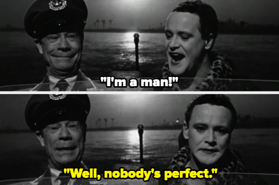 A man saying &quot;I&#x27;m a man!&quot; and another man responding &quot;Well, nobody&#x27;s perfect.&quot;
