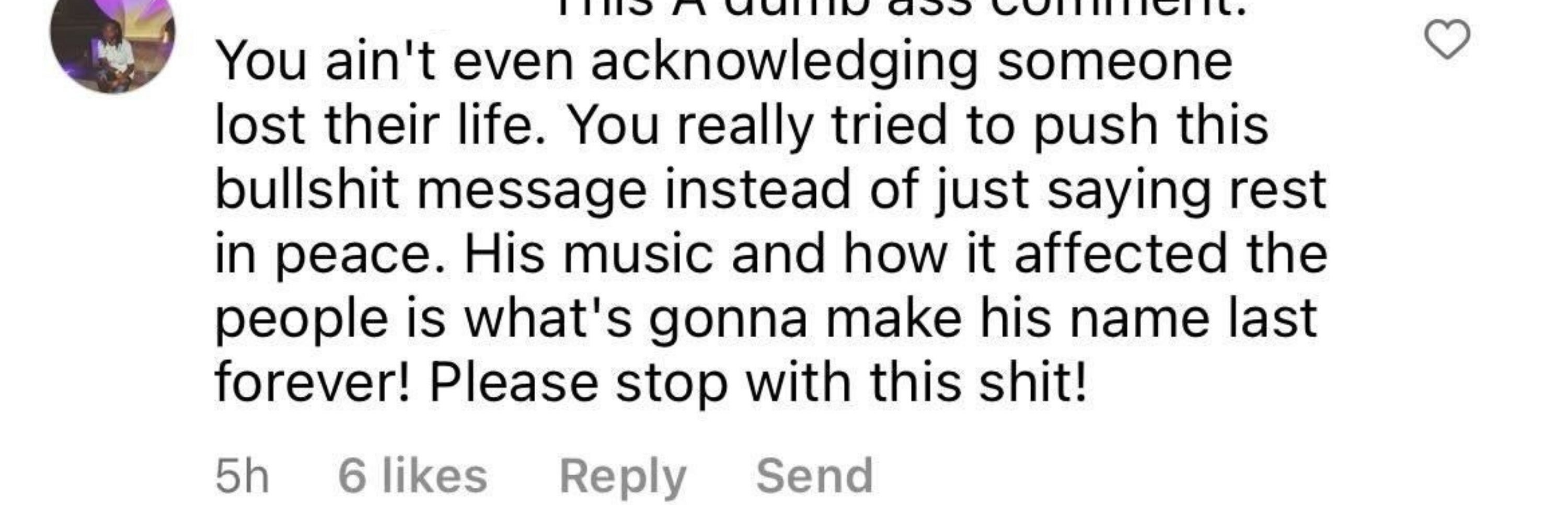 Comment that says: This A dumb ass comment; you ain&#x27;t even acknowledging someone lost their life; you really tried to push this bullshit message instead of just saying rest in peace&quot;