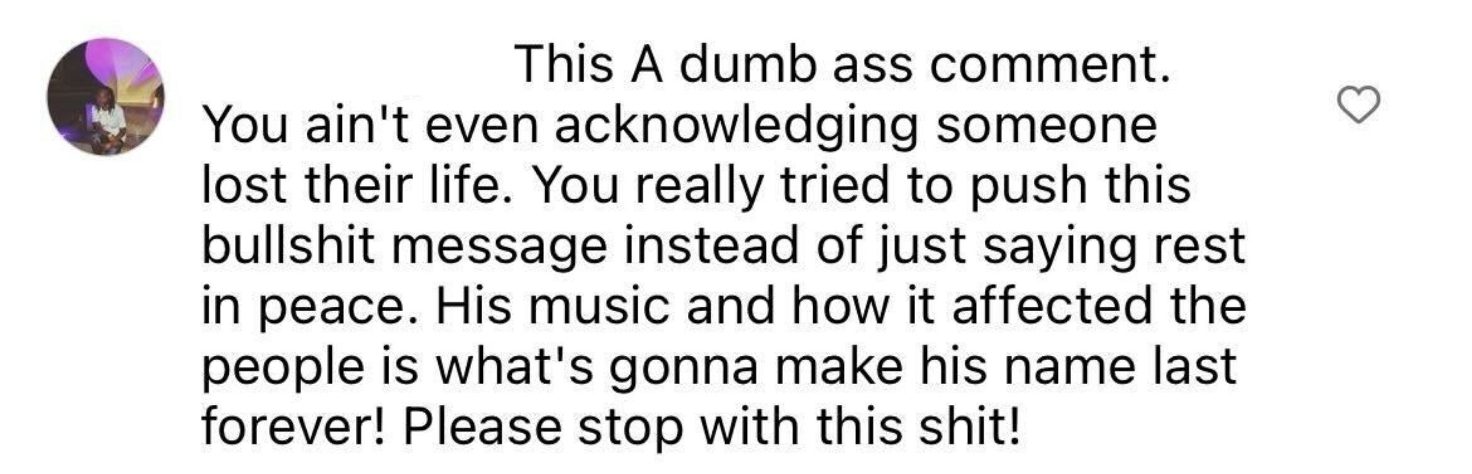 Comment that says: This A dumb ass comment; you ain't even acknowledging someone lost their life; you really tried to push this bullshit message instead of just saying rest in peace"