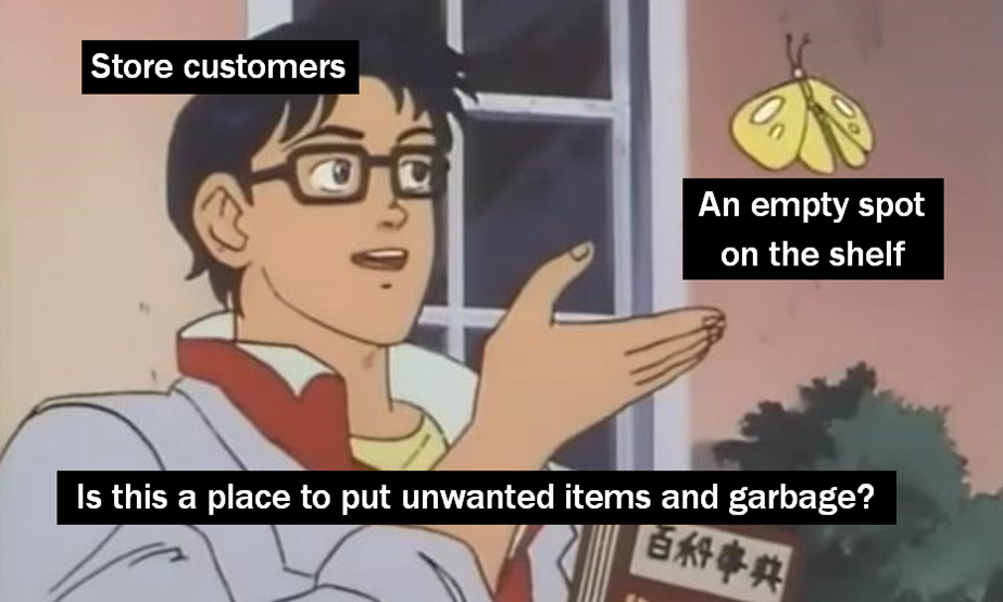Meme about a customer finding an empty spot on the shelf and asking &quot;Is this a place to put unwanted items and garbage?&quot;