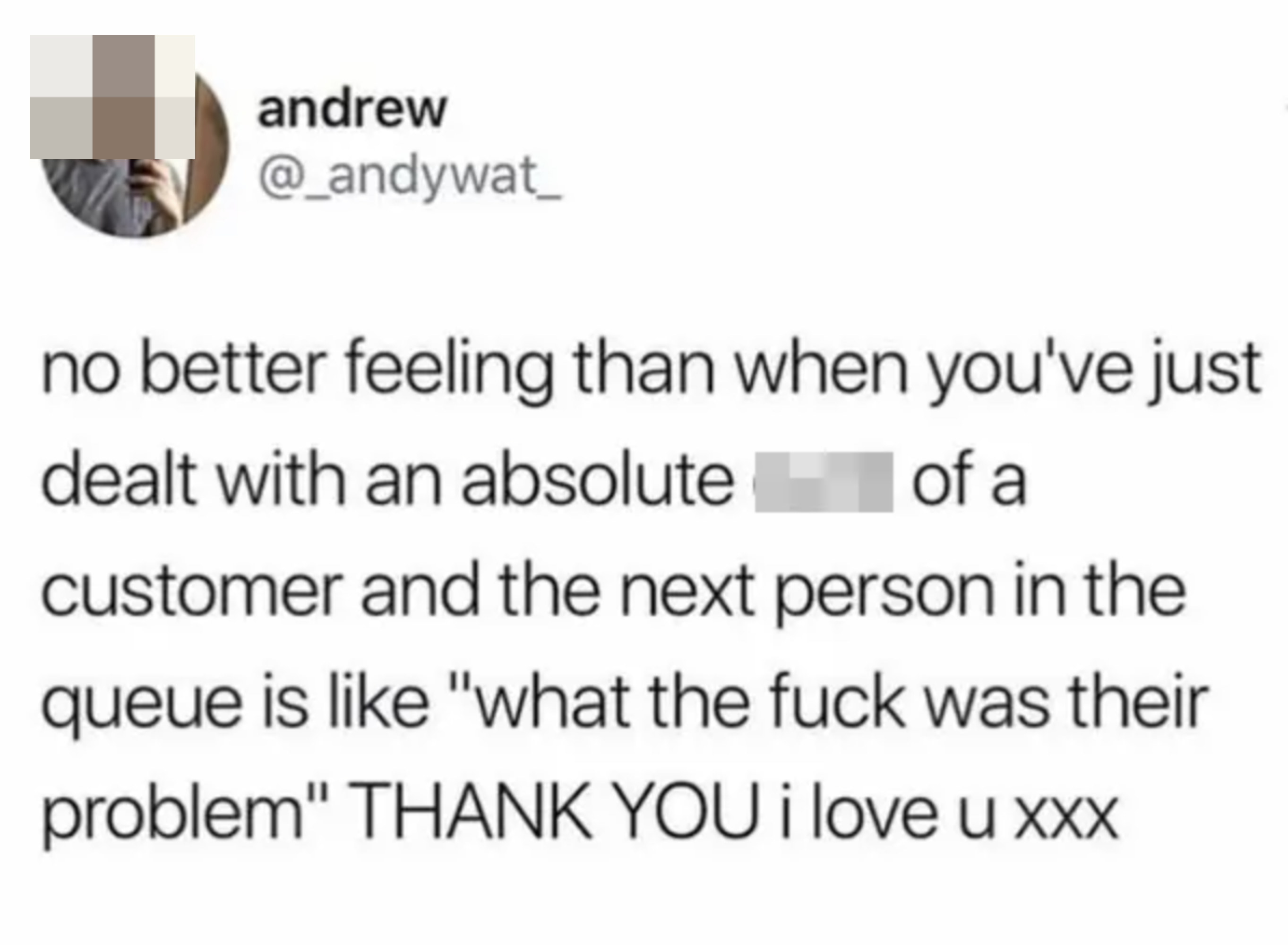 A social media post about how there&#x27;s no better feeling than when you&#x27;ve just dealt with a terrible customer and the next one is like, &quot;WTF was their problem?&quot;
