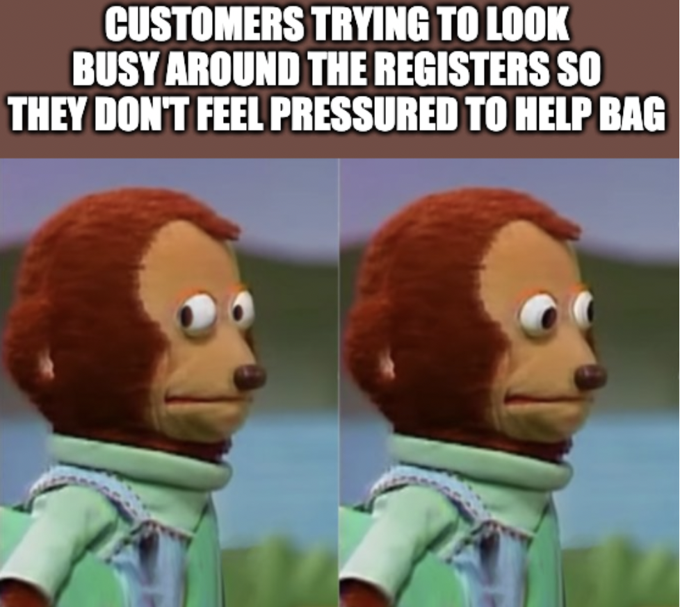 &quot;Yikes monkey&quot; meme with caption &quot;Customers trying to look busy around the registers so they don&#x27;t feel pressured to help bag&quot;